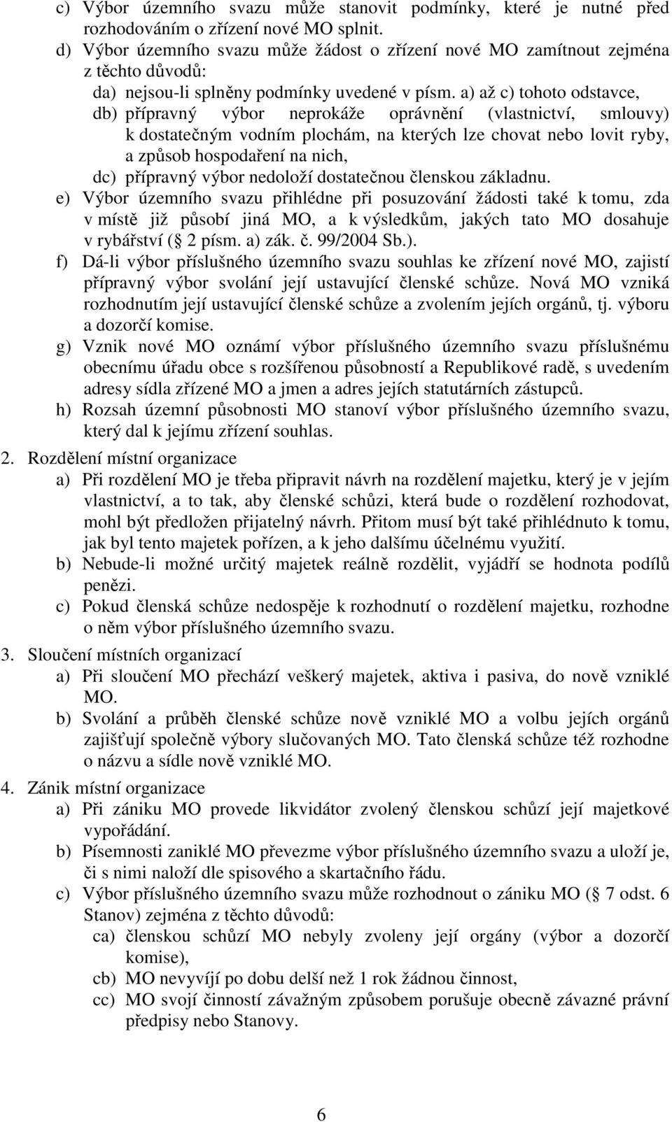 a) až c) tohoto odstavce, db) přípravný výbor neprokáže oprávnění (vlastnictví, smlouvy) k dostatečným vodním plochám, na kterých lze chovat nebo lovit ryby, a způsob hospodaření na nich, dc)