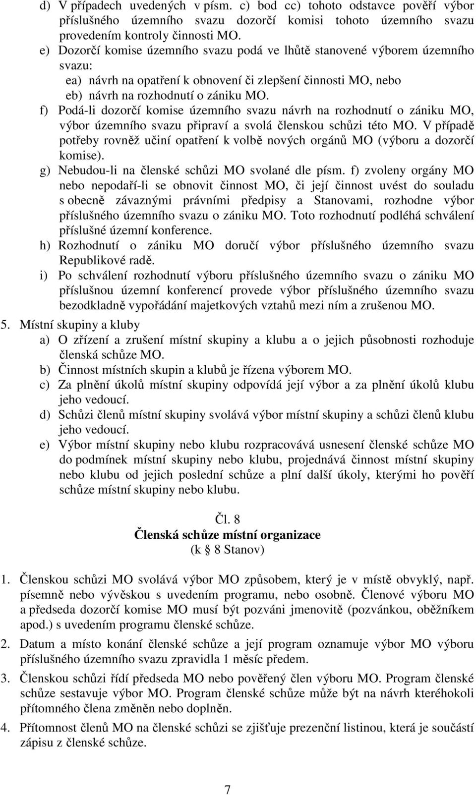 f) Podá-li dozorčí komise územního svazu návrh na rozhodnutí o zániku MO, výbor územního svazu připraví a svolá členskou schůzi této MO.