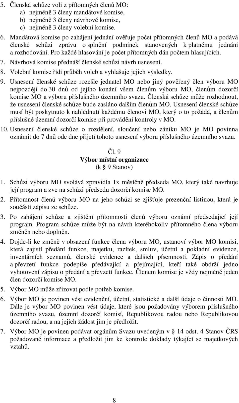 Pro každé hlasování je počet přítomných dán počtem hlasujících. 7. Návrhová komise přednáší členské schůzi návrh usnesení. 8. Volební komise řídí průběh voleb a vyhlašuje jejich výsledky. 9.