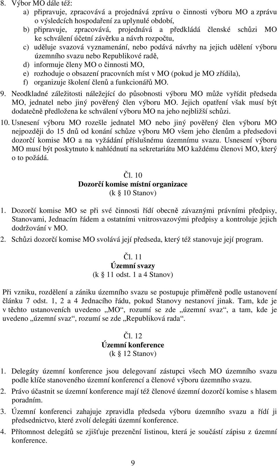 o činnosti MO, e) rozhoduje o obsazení pracovních míst v MO (pokud je MO zřídila), f) organizuje školení členů a funkcionářů MO. 9.