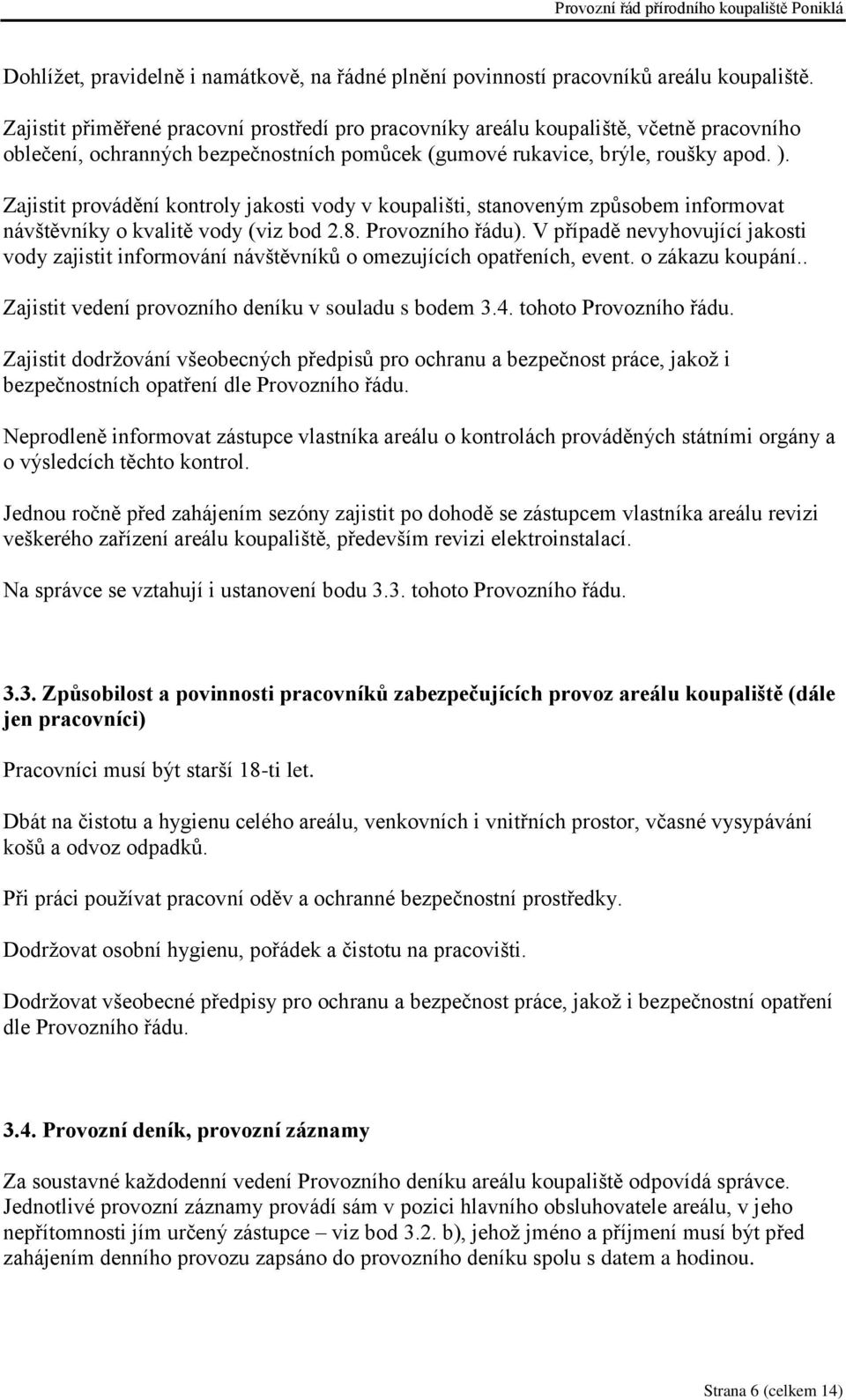 Zajistit provádění kontroly jakosti vody v koupališti, stanoveným způsobem informovat návštěvníky o kvalitě vody (viz bod 2.8. Provozního řádu).