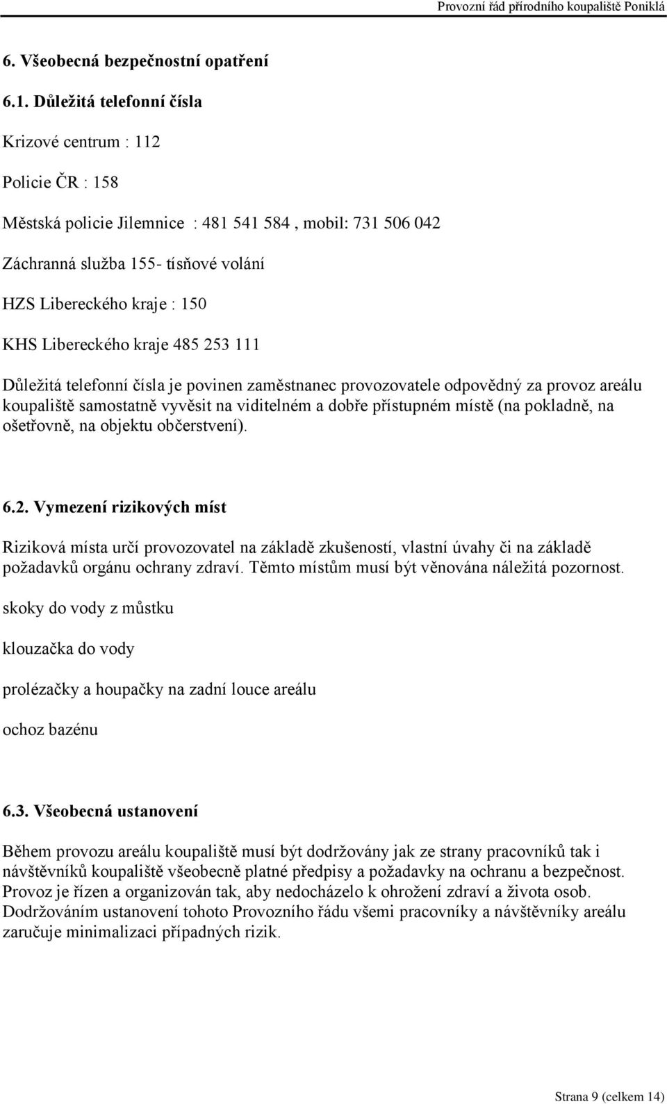 Libereckého kraje 485 253 111 Důležitá telefonní čísla je povinen zaměstnanec provozovatele odpovědný za provoz areálu koupaliště samostatně vyvěsit na viditelném a dobře přístupném místě (na