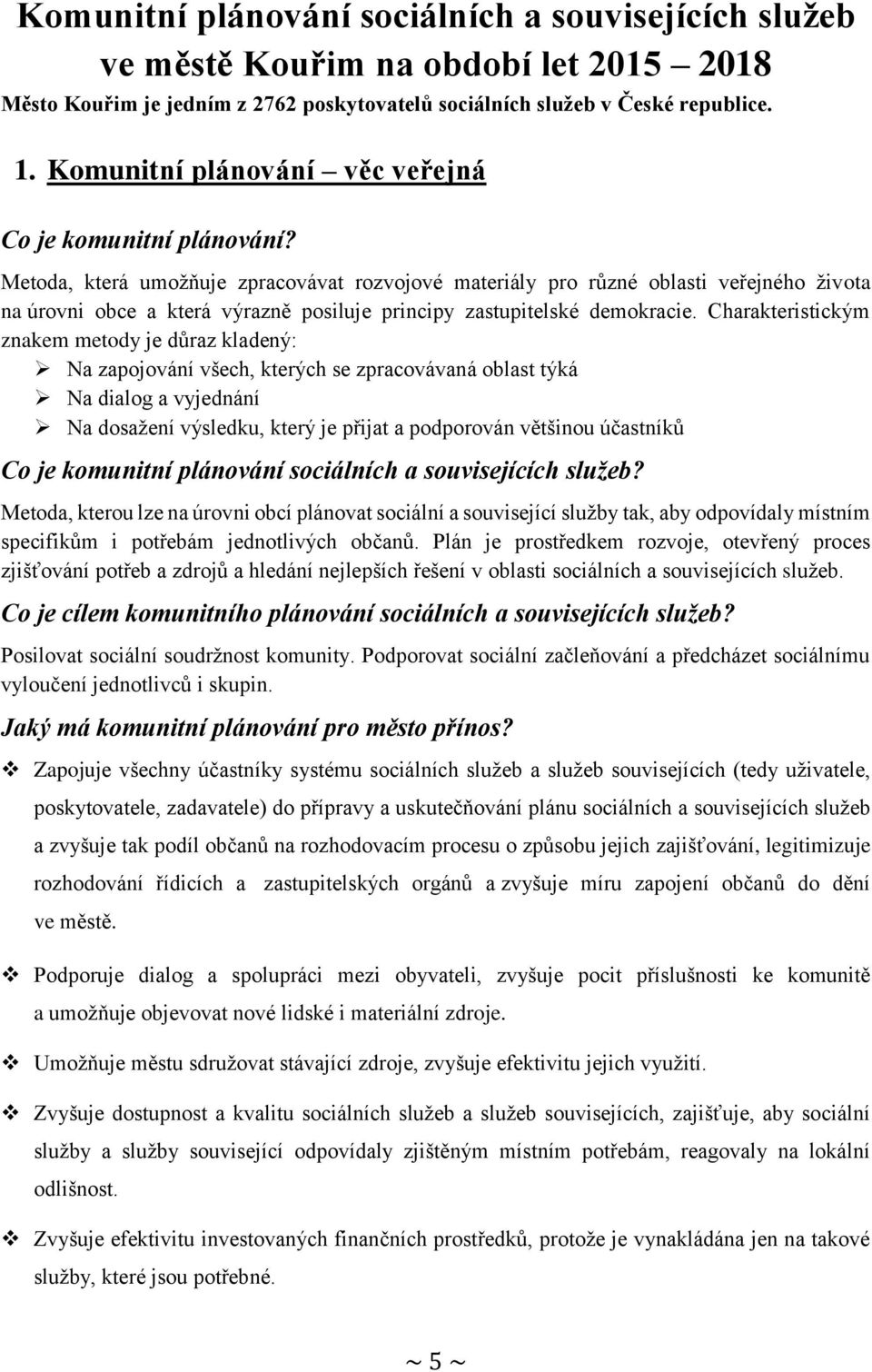 Metoda, která umožňuje zpracovávat rozvojové materiály pro různé oblasti veřejného života na úrovni obce a která výrazně posiluje principy zastupitelské demokracie.