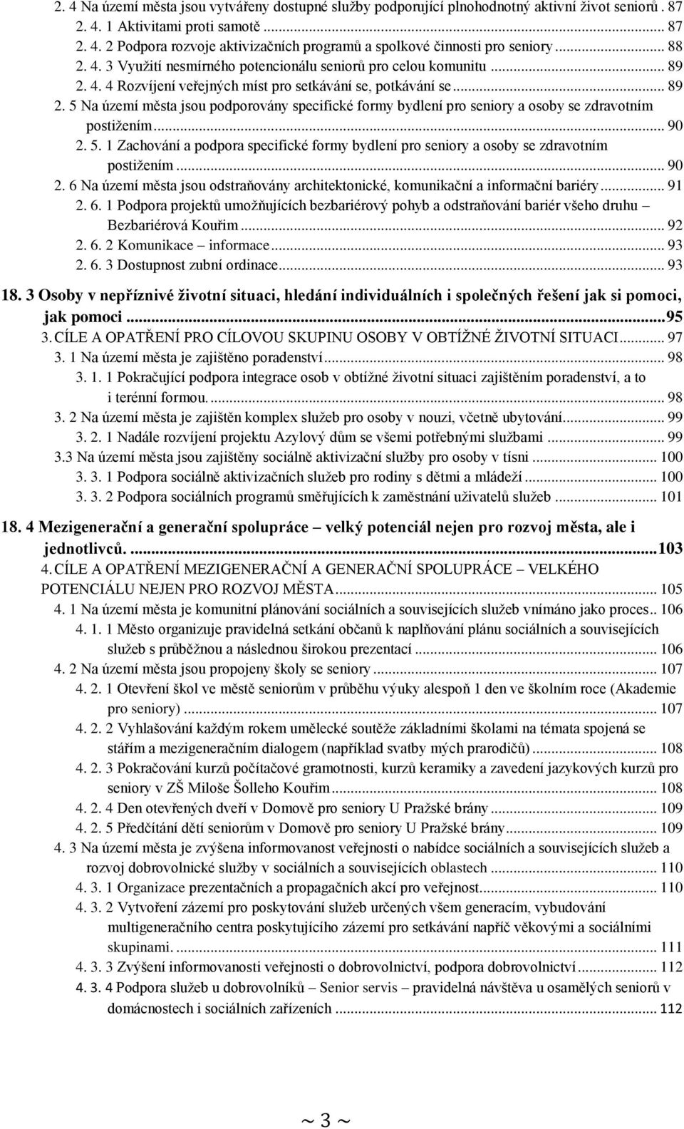 .. 90 2. 5. 1 Zachování a podpora specifické formy bydlení pro seniory a osoby se zdravotním postižením... 90 2. 6 Na území města jsou odstraňovány architektonické, komunikační a informační bariéry.