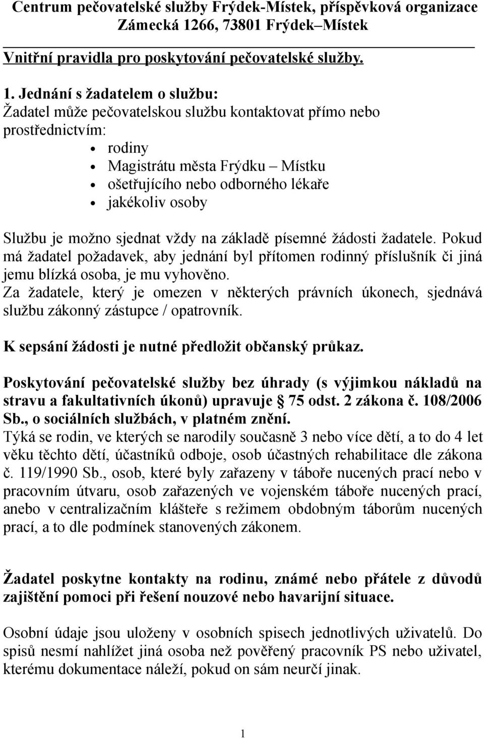 Jednání s žadatelem o službu: Žadatel může pečovatelskou službu kontaktovat přímo nebo prostřednictvím: rodiny Magistrátu města Frýdku Místku ošetřujícího nebo odborného lékaře jakékoliv osoby Službu