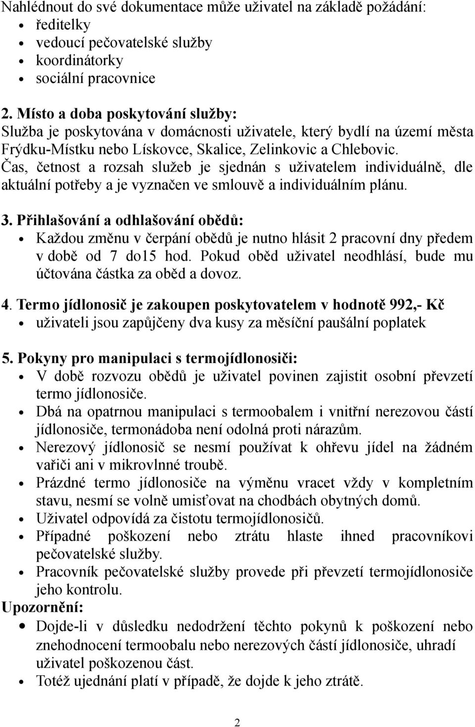 Čas, četnost a rozsah služeb je sjednán s uživatelem individuálně, dle aktuální potřeby a je vyznačen ve smlouvě a individuálním plánu. 3.