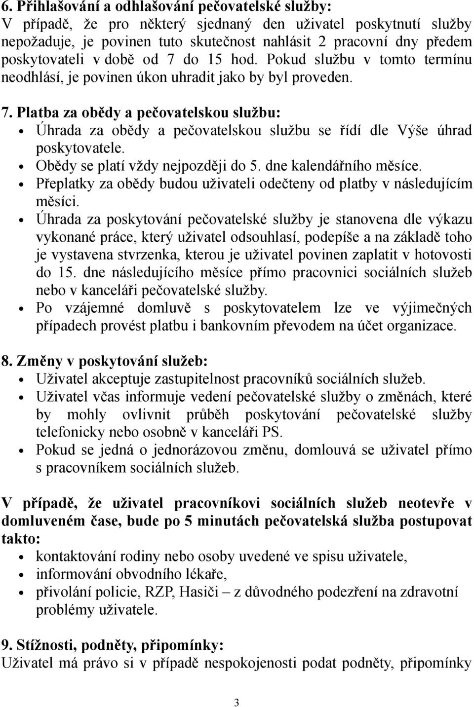 Obědy se platí vždy nejpozději do 5. dne kalendářního měsíce. Přeplatky za obědy budou uživateli odečteny od platby v následujícím měsíci.