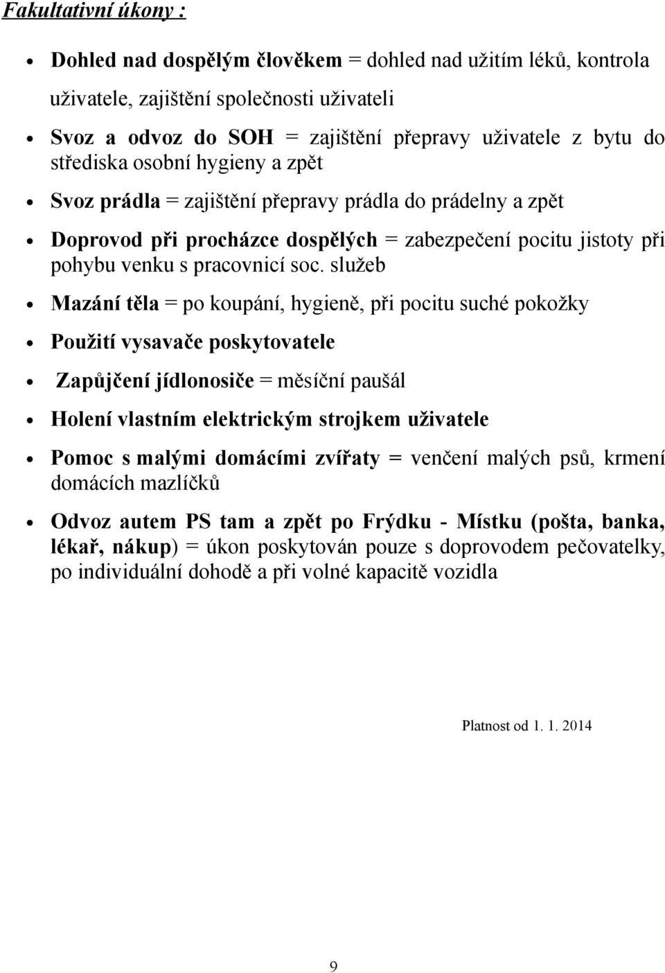 služeb Mazání těla = po koupání, hygieně, při pocitu suché pokožky Použití vysavače poskytovatele Zapůjčení jídlonosiče = měsíční paušál Holení vlastním elektrickým strojkem uživatele Pomoc s malými