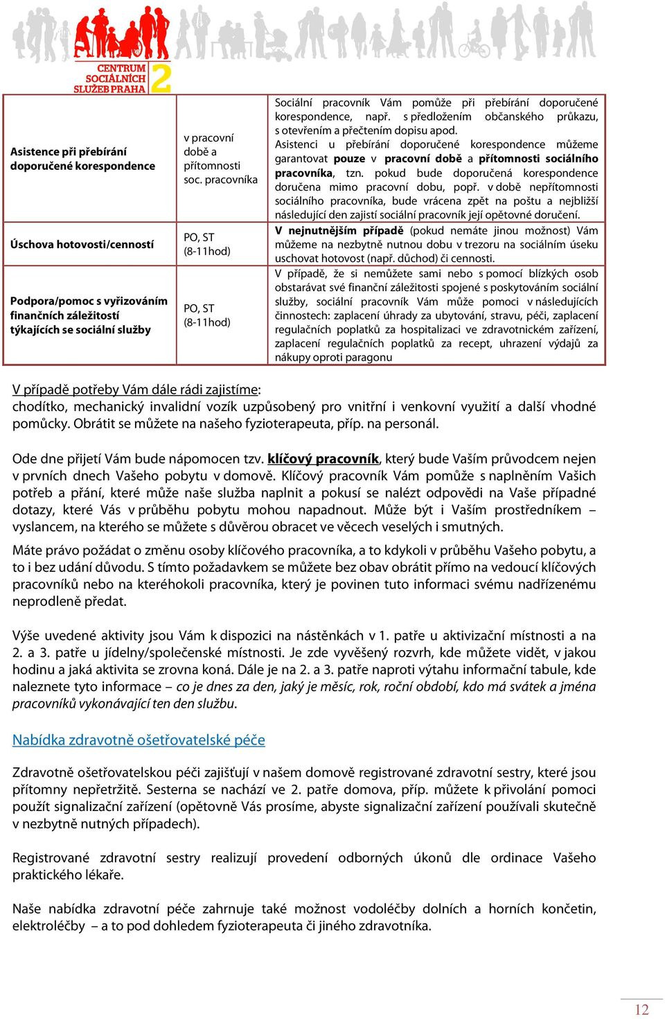 Asistenci u přebírání doporučené korespondence můžeme garantovat pouze v pracovní době a přítomnosti sociálního pracovníka, tzn. pokud bude doporučená korespondence doručena mimo pracovní dobu, popř.