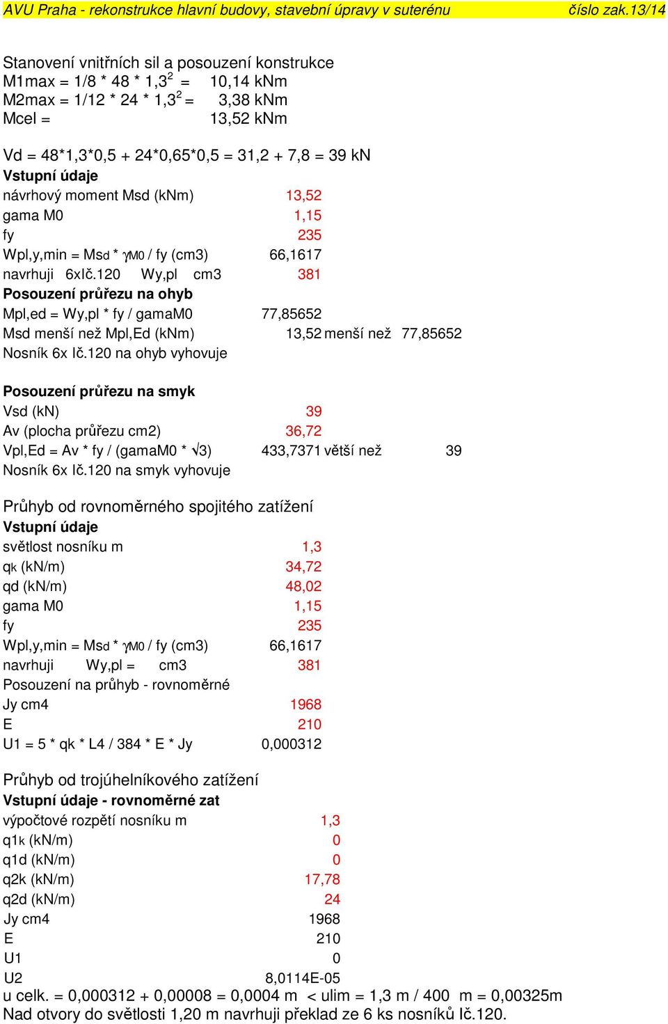 120 Wy,pl cm3 381 Posouzení průřezu na ohyb Mpl,ed = Wy,pl * fy / gamam0 77,85652 Msd menší než Mpl,Ed (knm) 13,52 menší než 77,85652 Nosník 6x Ič.