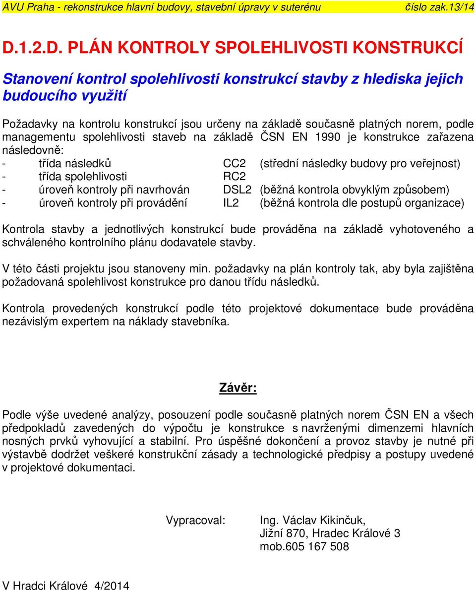 - úroveň kontroly při navrhován DSL2 (běžná kontrola obvyklým způsobem) - úroveň kontroly při provádění IL2 (běžná kontrola dle postupů organizace) Kontrola stavby a jednotlivých konstrukcí bude