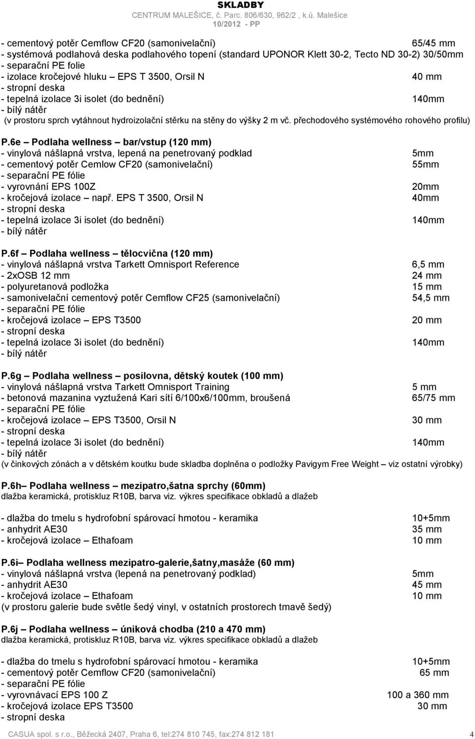 izolace kročejové hluku EPS T 3500, Orsil N 40 mm - tepelná izolace 3i isolet (do bednění) 140mm (v prostoru sprch vytáhnout hydroizolační stěrku na stěny do výšky 2 m vč.