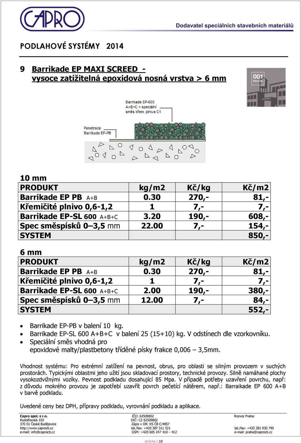 Barrikade EP-SL 600 A+B+C v balení 25 (15+10) kg. V odstínech dle vzorkovníku. Speciální směs vhodná pro epoxidové malty/plastbetony tříděné písky frakce 0,006 3,5mm.