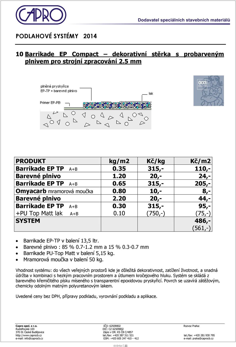 10 (750,-) (75,-) SYSTEM 486,- (561,-) Barrikade EP-TP v balení 13,5 ltr. Barevné plnivo : 85 % 0.7-1.2 mm a 15 % 0.3-0.7 mm Barrikade PU-Top Matt v balení 5,15 kg. Mramorová moučka v balení 50 kg.