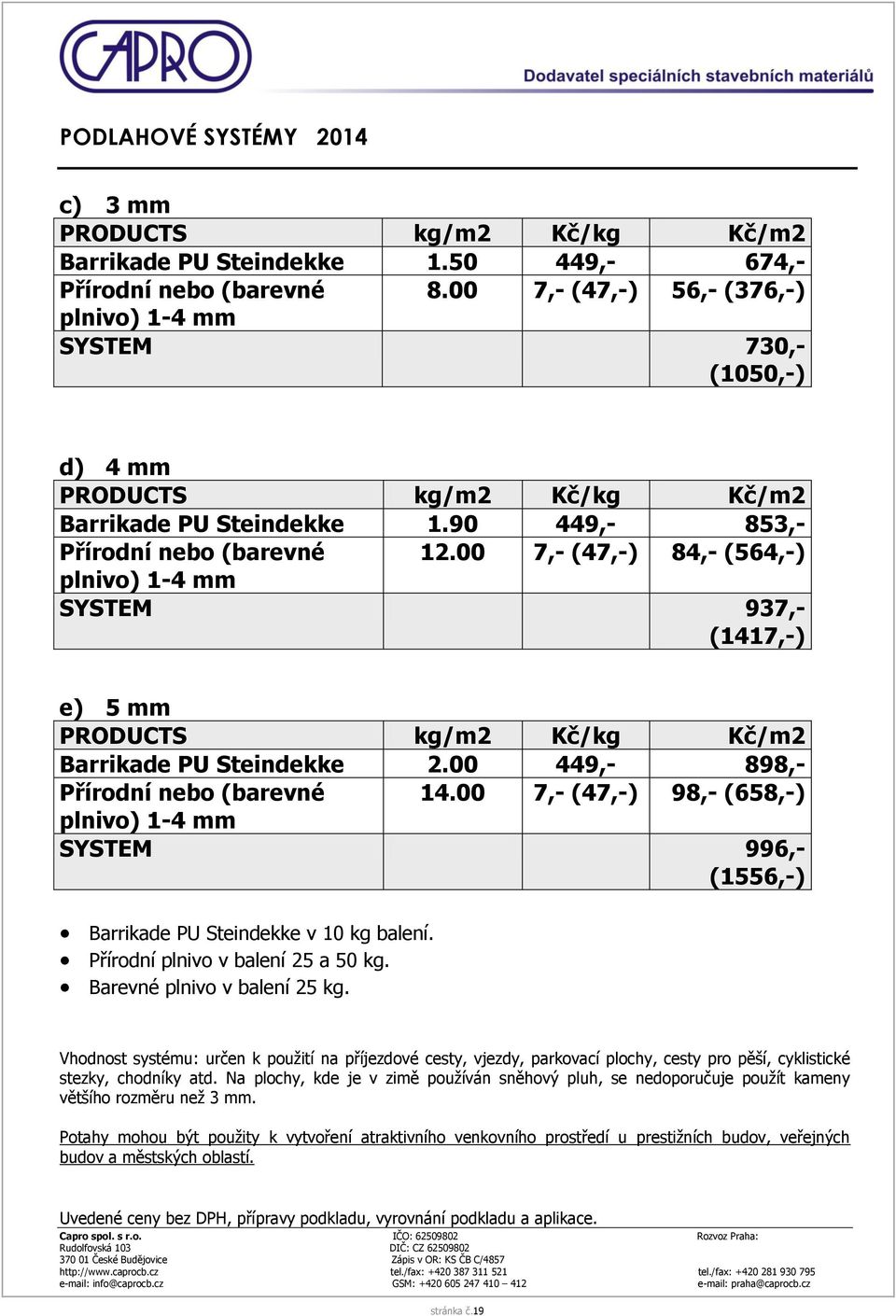 00 7,- (47,-) 84,- (564,-) plnivo) 1-4 mm SYSTEM 937,- (1417,-) e) 5 mm PRODUCTS kg/m2 Kč/kg Kč/m2 Barrikade PU Steindekke 2.00 449,- 898,- Přírodní nebo (barevné 14.