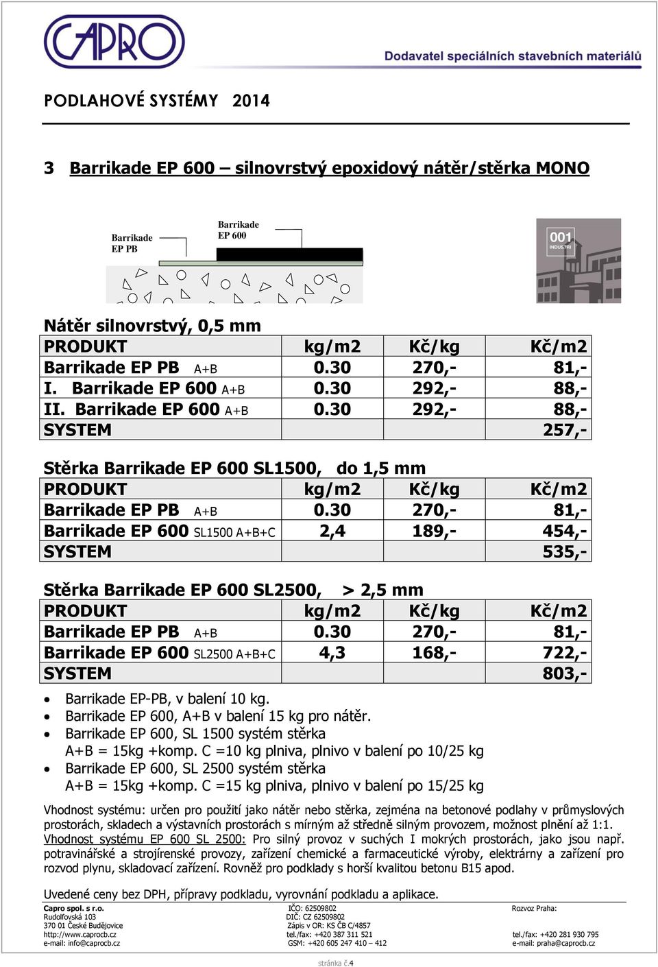 30 292,- 88,- SYSTEM 257,- Stěrka Barrikade EP 600 SL1500, do 1,5 mm Barrikade EP 600 SL1500 A+B+C 2,4 189,- 454,- SYSTEM 535,- Stěrka Barrikade EP 600 SL2500, > 2,5 mm Barrikade EP 600 SL2500 A+B+C