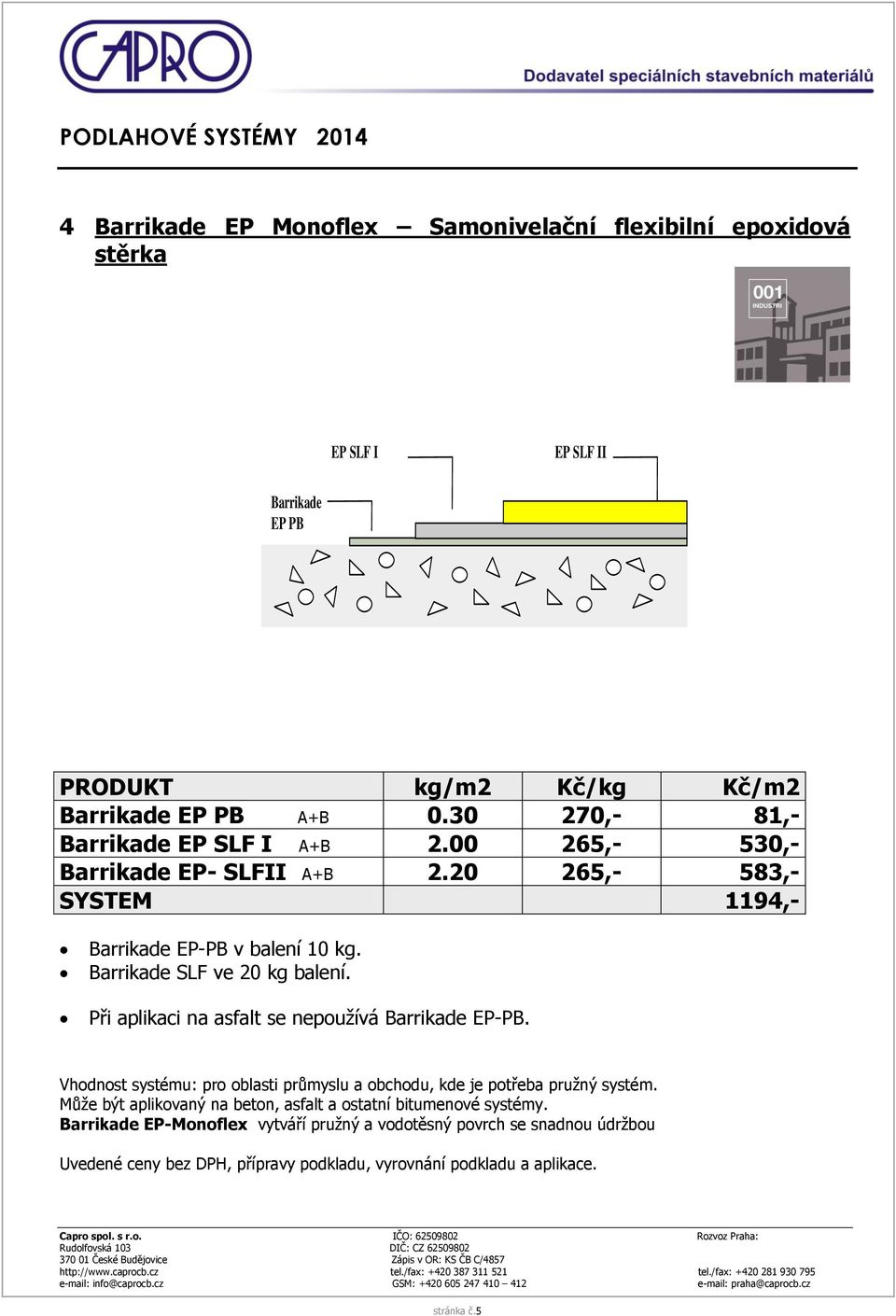 Při aplikaci na asfalt se nepoužívá Barrikade EP-PB. Vhodnost systému: pro oblasti průmyslu a obchodu, kde je potřeba pružný systém.