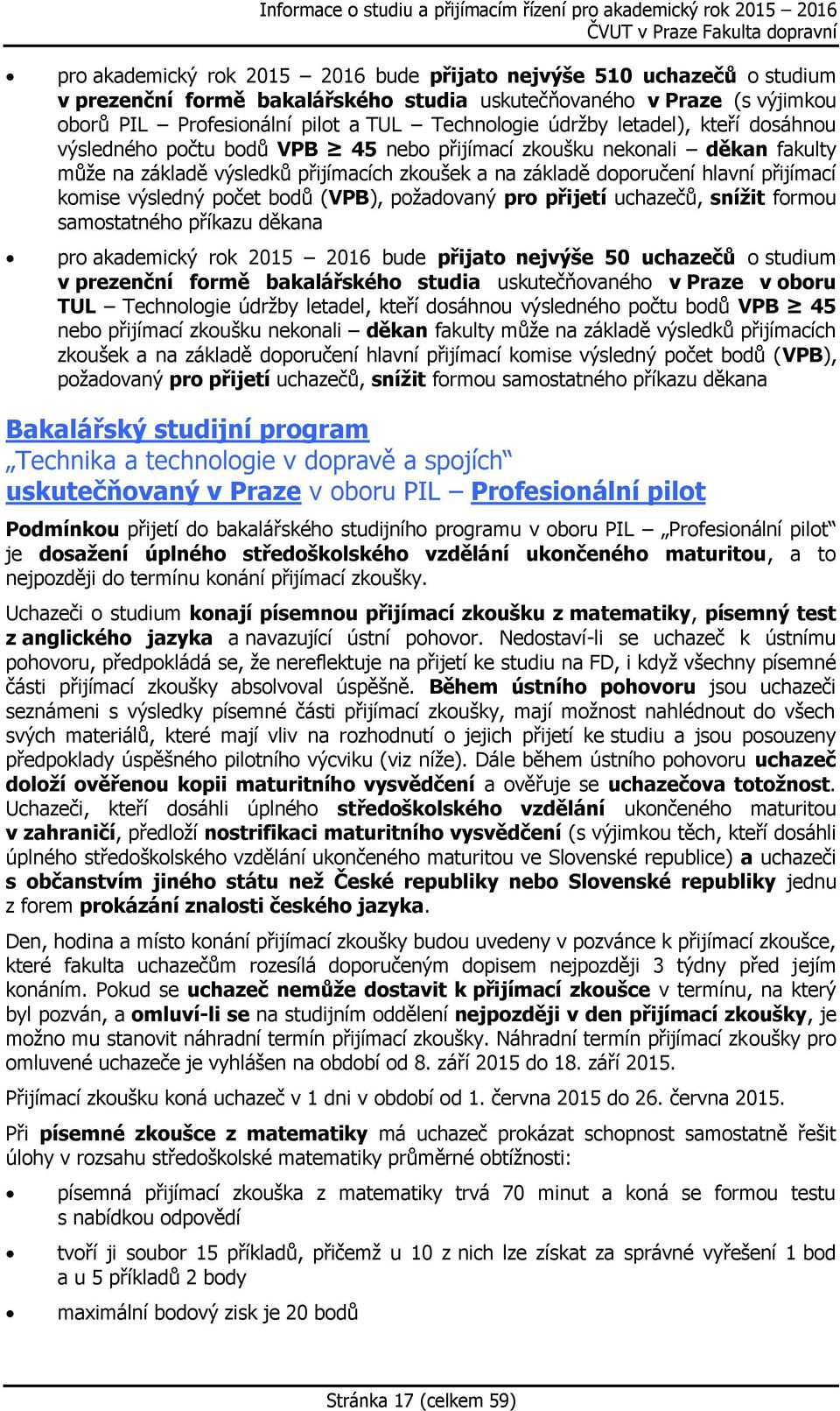 výsledný počet bodů (VPB), požadovaný pro přijetí uchazečů, snížit formou samostatného příkazu děkana pro akademický rok 2015 2016 bude přijato nejvýše 50 uchazečů o studium v prezenční formě