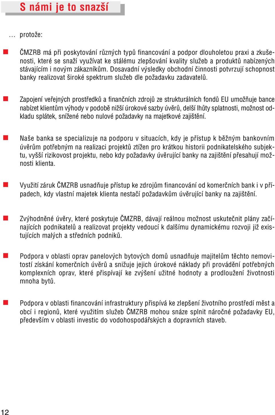 Zapojení veřejných prostředků a finančních zdrojů ze strukturálních fondů EU umožňuje bance nabízet klientům výhody v podobě nižší úrokové sazby úvěrů, delší lhůty splatnosti, možnost odkladu