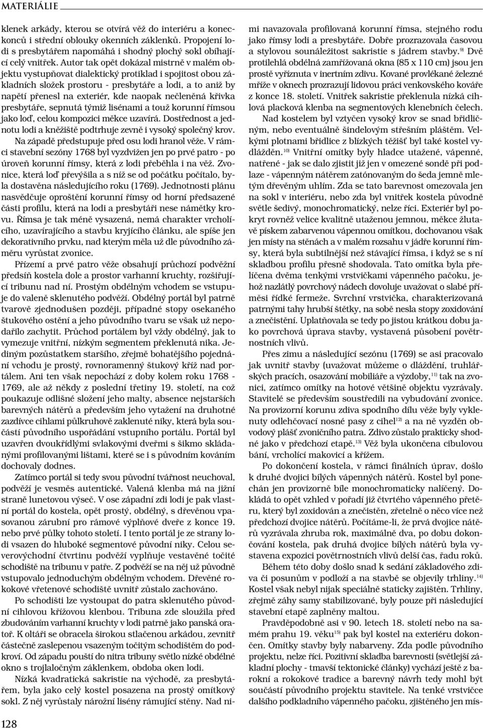 nečleněná křivka presbytáře, sepnutá týmiž lisénami a touž korunní římsou jako loď, celou kompozici měkce uzavírá. Dostřednost a jednotu lodi a kněžiště podtrhuje zevně i vysoký společný krov.