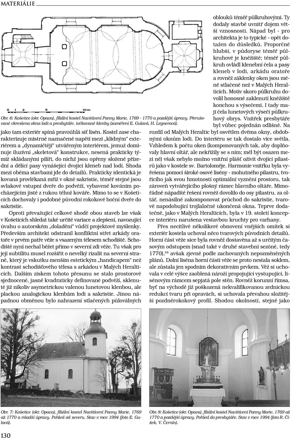 Kostel zase charakterizuje mistrně naznačené napětí mezi klidným exteriérem a dynamičtěji utvářeným interiérem, jemuž dominuje iluzívní skeletová konstrukce, nesená prakticky týmiž skládanými pilíři,