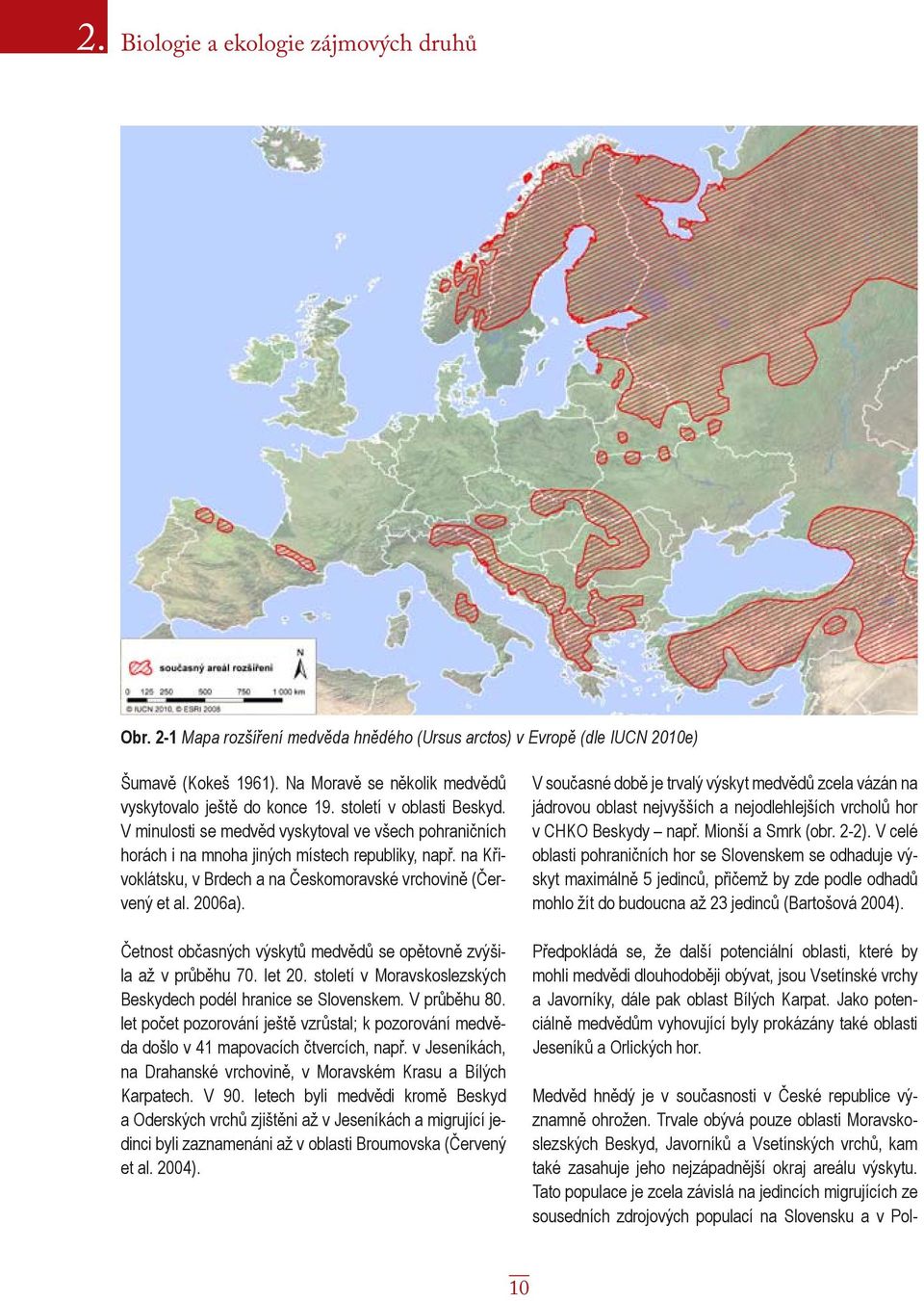 na Křivoklátsku, v Brdech a na Českomoravské vrchovině (Červený et al. 2006a). Četnost občasných výskytů medvědů se opětovně zvýšila až v průběhu 70. let 20.