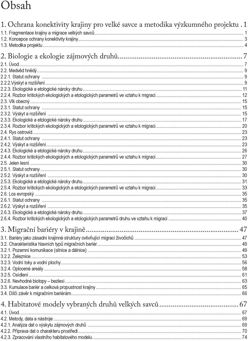 ..11 2.2.4. Rozbor kritických ekologických a etologických parametrů ve vztahu k migraci... 12 2.3. Vlk obecný... 15 2.3.1. Statut ochrany... 15 2.3.2. Výskyt a rozšíření... 15 2.3.3. Ekologické a etologické nároky druhu.