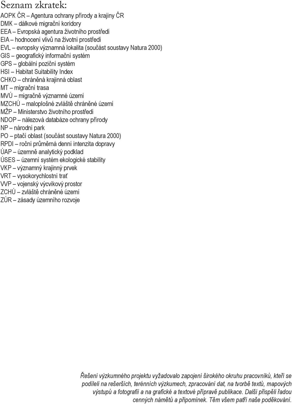 významné území MZCHÚ maloplošné zvláště chráněné území MŽP Ministerstvo životního prostředí NDOP nálezová databáze ochrany přírody NP národní park PO ptačí oblast (součást soustavy Natura 2000) RPDI