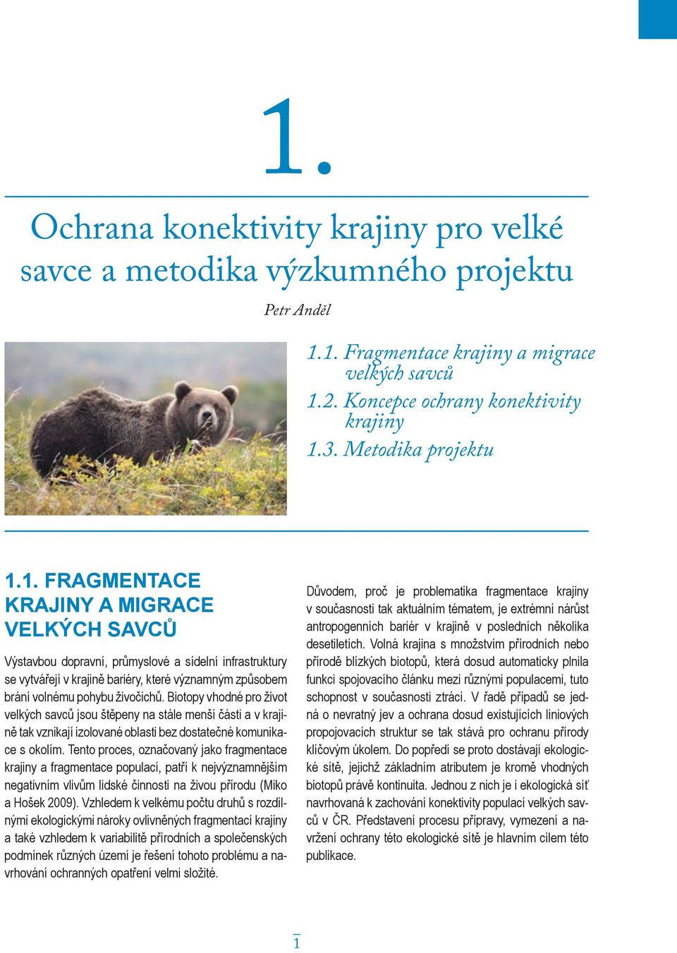 1. FRAGMENTACE KRAJINY A MIGRACE VELKÝCH SAVCŮ Výstavbou dopravní, průmyslové a sídelní infrastruktury se vytvářejí v krajině bariéry, které významným způsobem brání volnému pohybu živočichů.