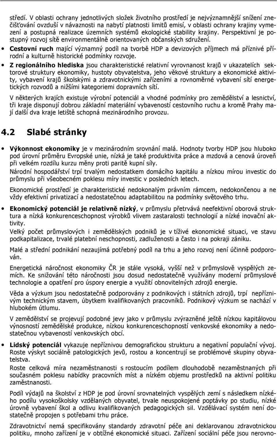 realizace územních systémů ekologické stability krajiny. Perspektivní je postupný rozvoj sítě environmentálně orientovaných občanských sdružení.