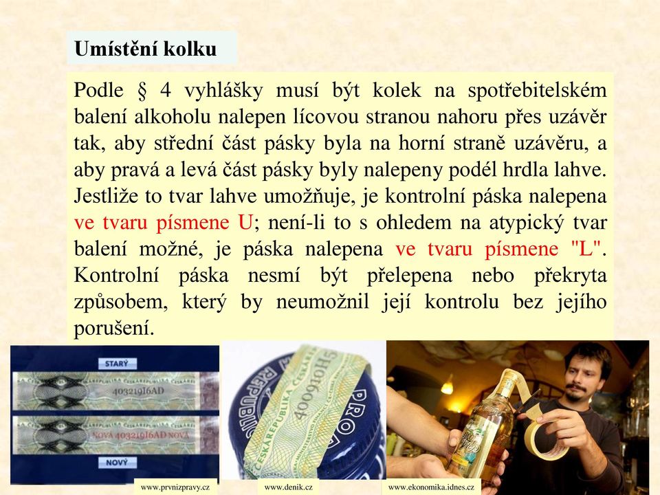 Jestliže to tvar lahve umožňuje, je kontrolní páska nalepena ve tvaru písmene U; není-li to s ohledem na atypický tvar balení možné, je páska