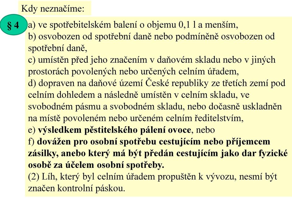 pásmu a svobodném skladu, nebo dočasně uskladněn na místě povoleném nebo určeném celním ředitelstvím, e) výsledkem pěstitelského pálení ovoce, nebo f) dovážen pro osobní spotřebu cestujícím