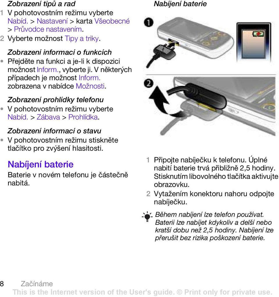 Zobrazení prohlídky telefonu V pohotovostním režimu vyberte Nabíd. > Zábava > Prohlídka. Zobrazení informací o stavu V pohotovostním režimu stiskněte tlačítko pro zvýšení hlasitosti.