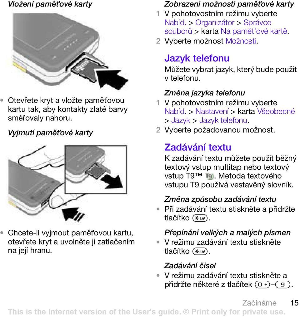 > Organizátor > Správce souborů >karta Na pamět ové kartě. 2 Vyberte možnost Možnosti. Jazyk telefonu Můžete vybrat jazyk, který bude použit v telefonu. Změna jazyka telefonu Nabíd.