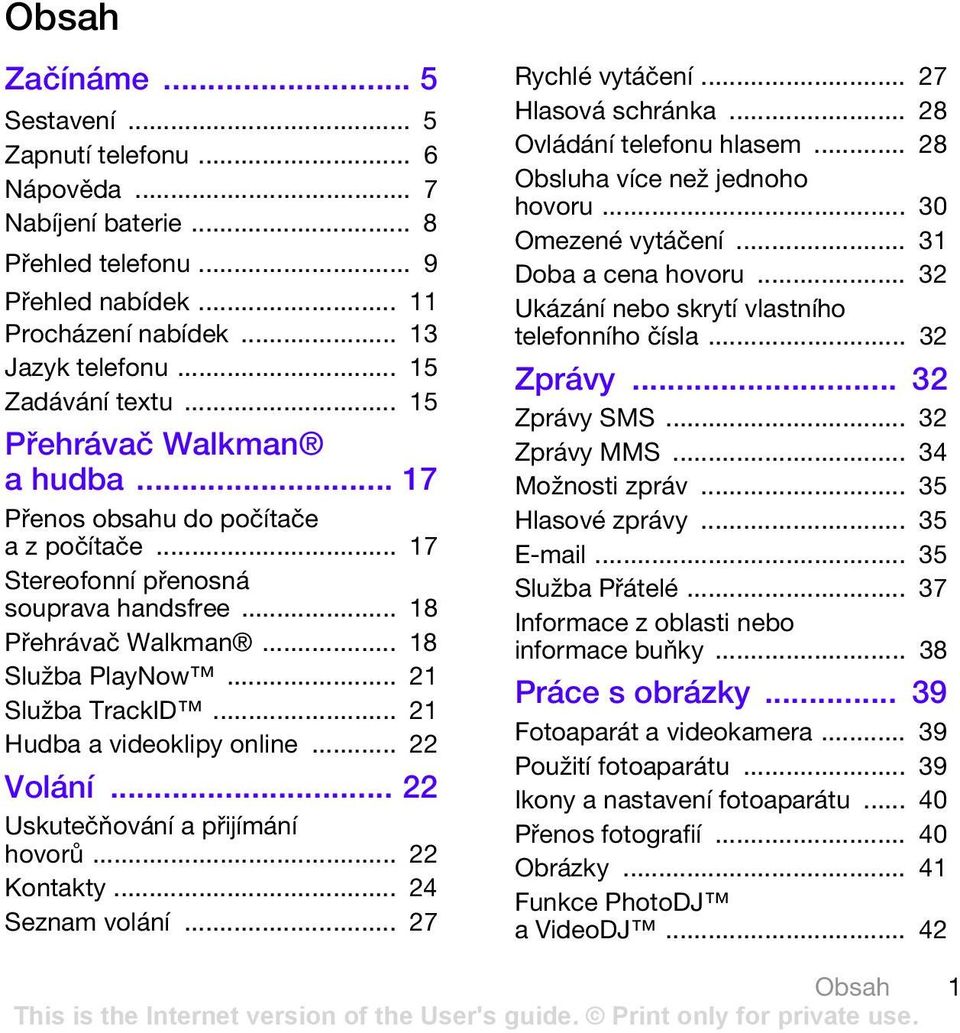 .. 21 Hudba a videoklipy online... 22 Volání... 22 Uskutečňování a přijímání hovorů... 22 Kontakty... 24 Seznam volání... 27 Rychlé vytáčení... 27 Hlasová schránka... 28 Ovládání telefonu hlasem.