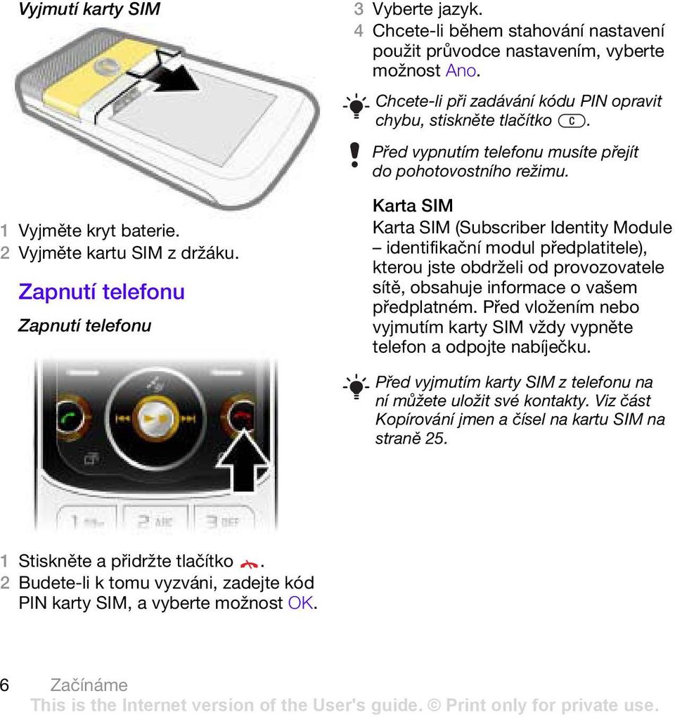 Před vypnutím telefonu musíte přejít do pohotovostního režimu.