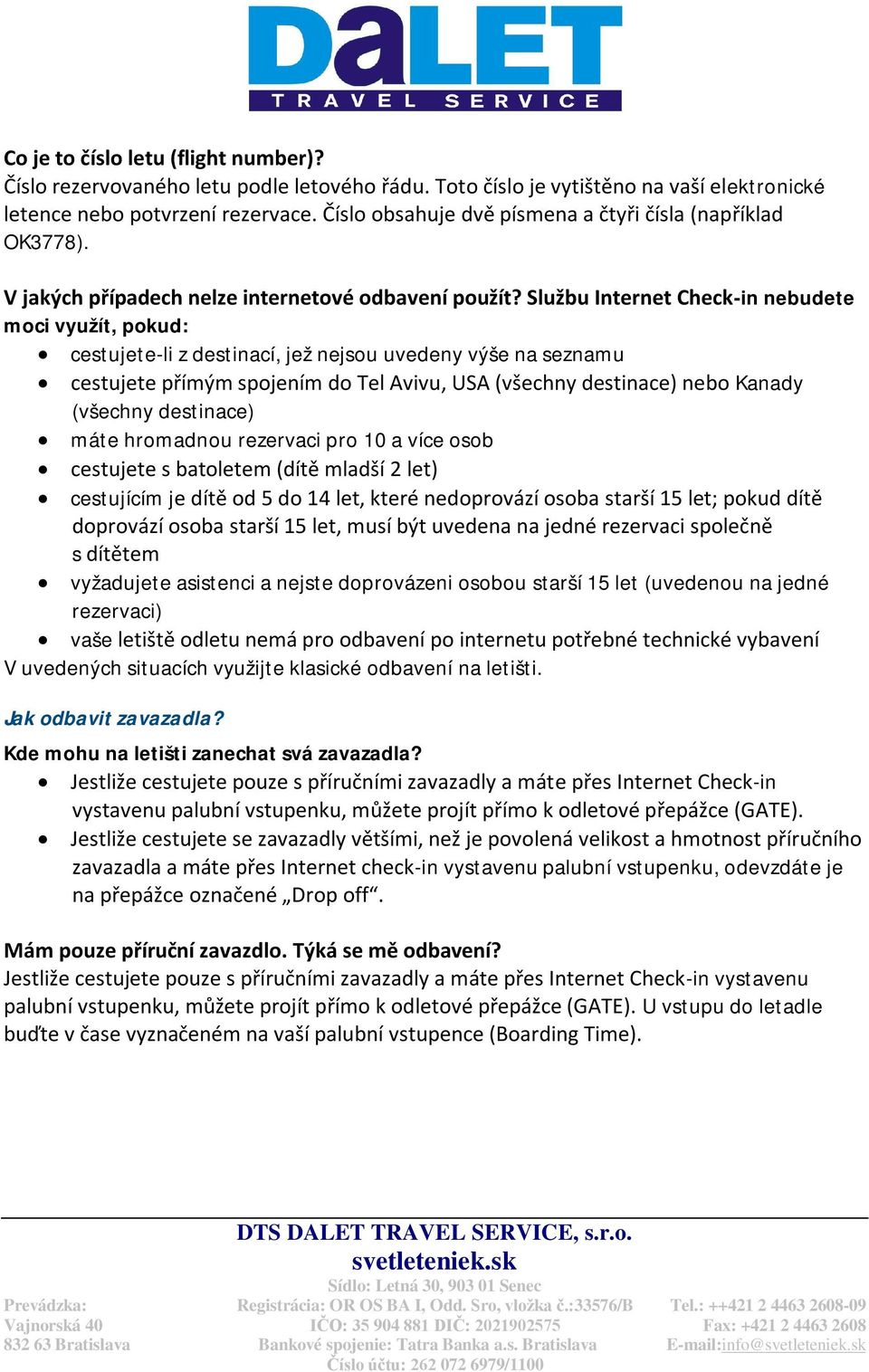 Službu Internet Check-in nebudete moci využít, pokud: cestujete-li z destinací, jež nejsou uvedeny výše na seznamu cestujete přímým spojením do Tel Avivu, USA (všechny destinace) nebo Kanady (všechny