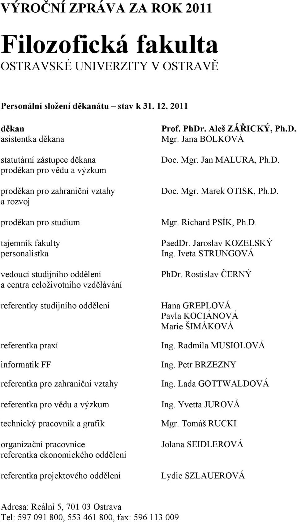 oddělení a centra celoživotního vzdělávání referentky studijního oddělení referentka praxí informatik FF referentka pro zahraniční vztahy referentka pro vědu a výzkum technický pracovník a grafik