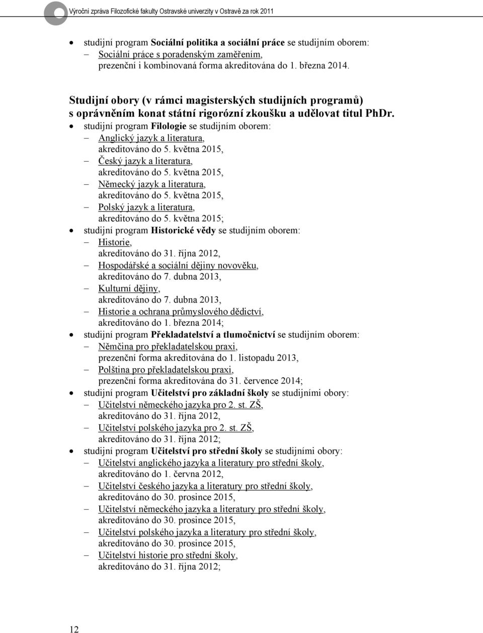 studijní program Filologie se studijním oborem: Anglický jazyk a literatura, akreditováno do 5. května 2015, Český jazyk a literatura, akreditováno do 5.