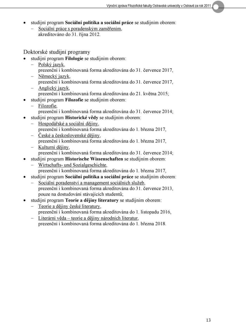 července 2017, Německý jazyk, prezenční i kombinovaná forma akreditována do 31. července 2017, Anglický jazyk, prezenční i kombinovaná forma akreditována do 21.