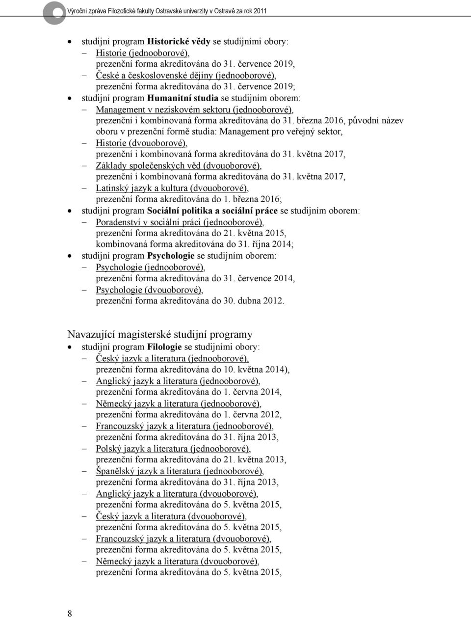 července 2019; studijní program Humanitní studia se studijním oborem: Management v neziskovém sektoru (jednooborové), prezenční i kombinovaná forma akreditována do 31.