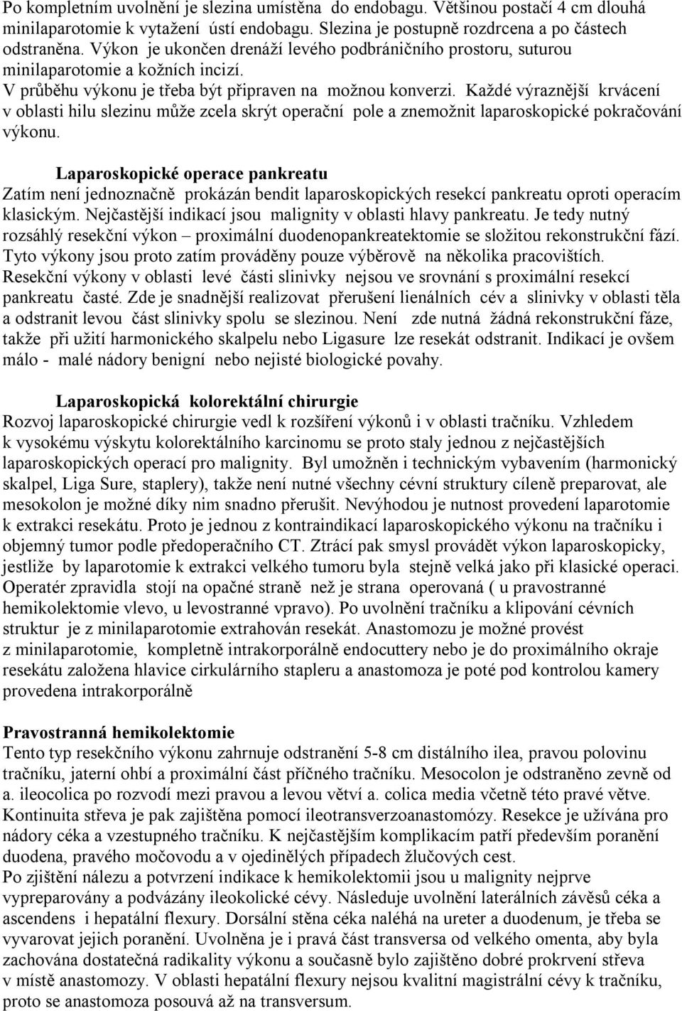 Každé výraznější krvácení v oblasti hilu slezinu může zcela skrýt operační pole a znemožnit laparoskopické pokračování výkonu.