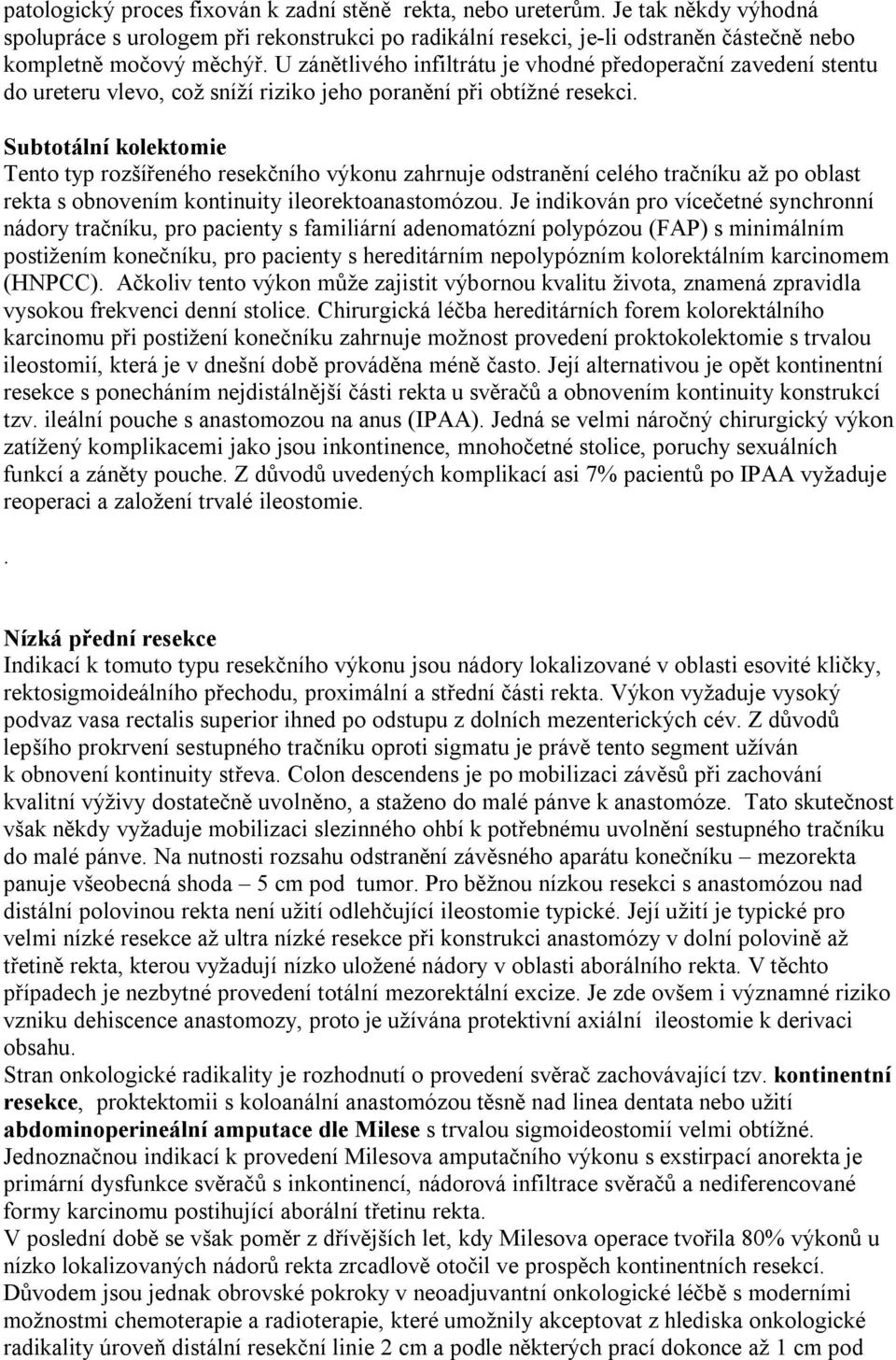 Subtotální kolektomie Tento typ rozšířeného resekčního výkonu zahrnuje odstranění celého tračníku až po oblast rekta s obnovením kontinuity ileorektoanastomózou.