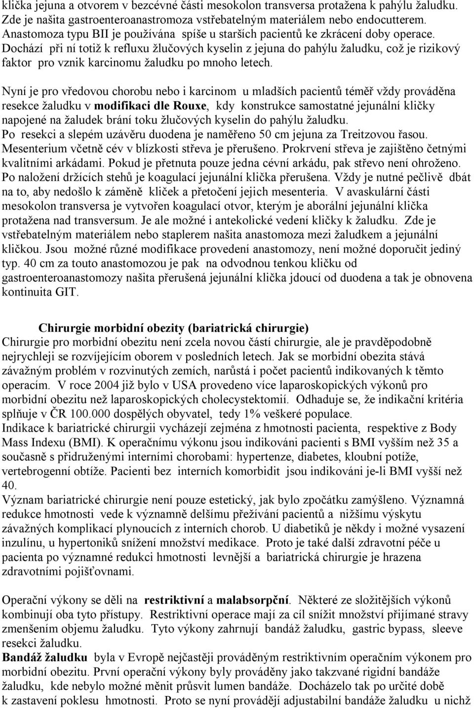 Dochází při ní totiž k refluxu žlučových kyselin z jejuna do pahýlu žaludku, což je rizikový faktor pro vznik karcinomu žaludku po mnoho letech.