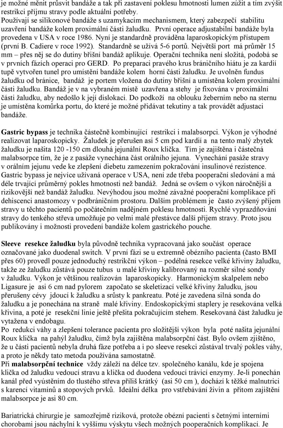 První operace adjustabilní bandáže byla provedena v USA v roce 1986. Nyní je standardně prováděna laparoskopickým přístupem (první B. Cadiere v roce 1992). Standardně se užívá 5-6 portů.