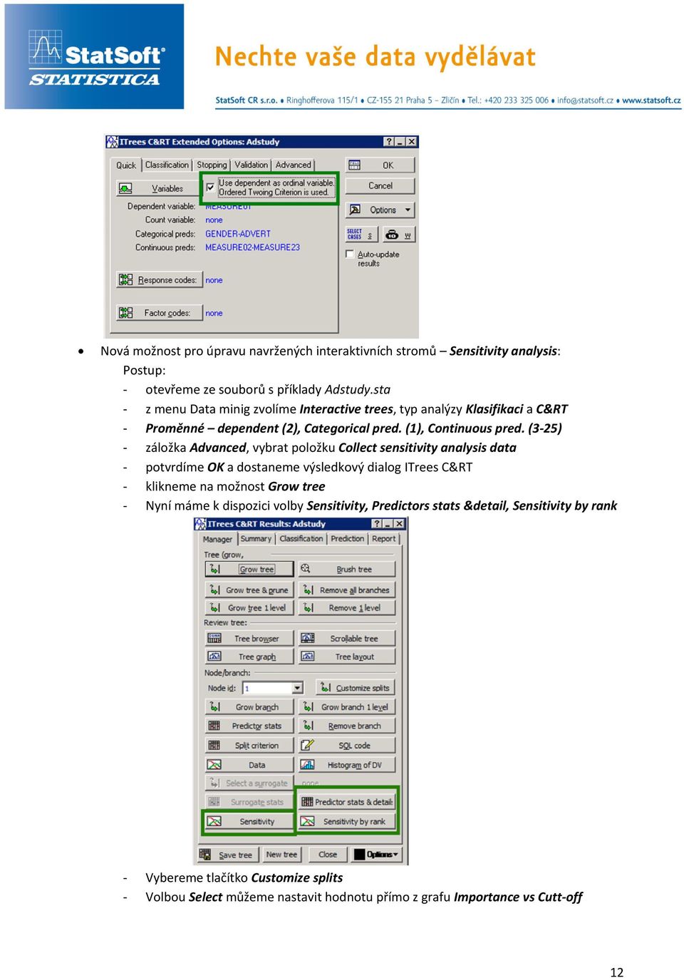 (3-25) - záložka Advanced, vybrat položku Collect sensitivity analysis data - potvrdíme OK a dostaneme výsledkový dialog ITrees C&RT - klikneme na možnost Grow