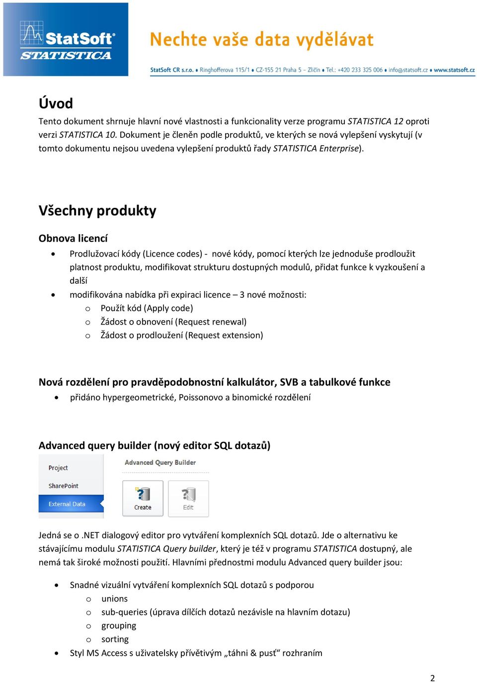 Všechny produkty Obnova licencí Prodlužovací kódy (Licence codes) - nové kódy, pomocí kterých lze jednoduše prodloužit platnost produktu, modifikovat strukturu dostupných modulů, přidat funkce k