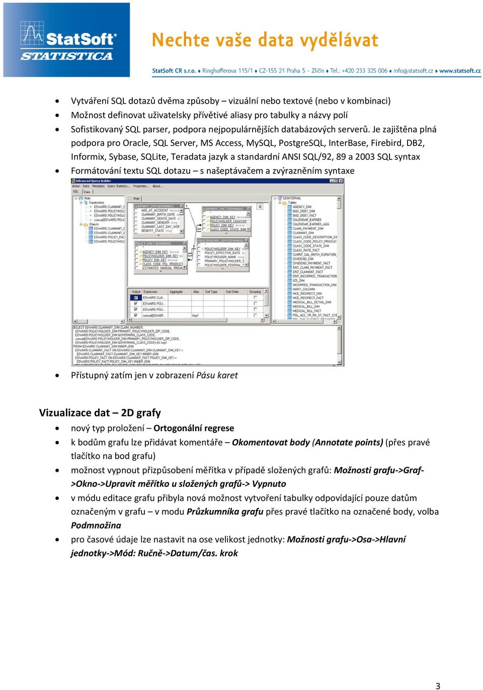 Je zajištěna plná podpora pro Oracle, SQL Server, MS Access, MySQL, PostgreSQL, InterBase, Firebird, DB2, Informix, Sybase, SQLite, Teradata jazyk a standardní ANSI SQL/92, 89 a 2003 SQL syntax