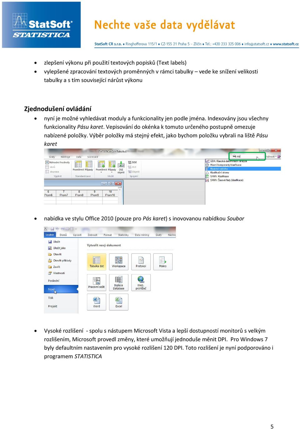 Výběr položky má stejný efekt, jako bychom položku vybrali na liště Pásu karet nabídka ve stylu Office 2010 (pouze pro Pás karet) s inovovanou nabídkou Soubor Vysoké rozlišení - spolu s nástupem