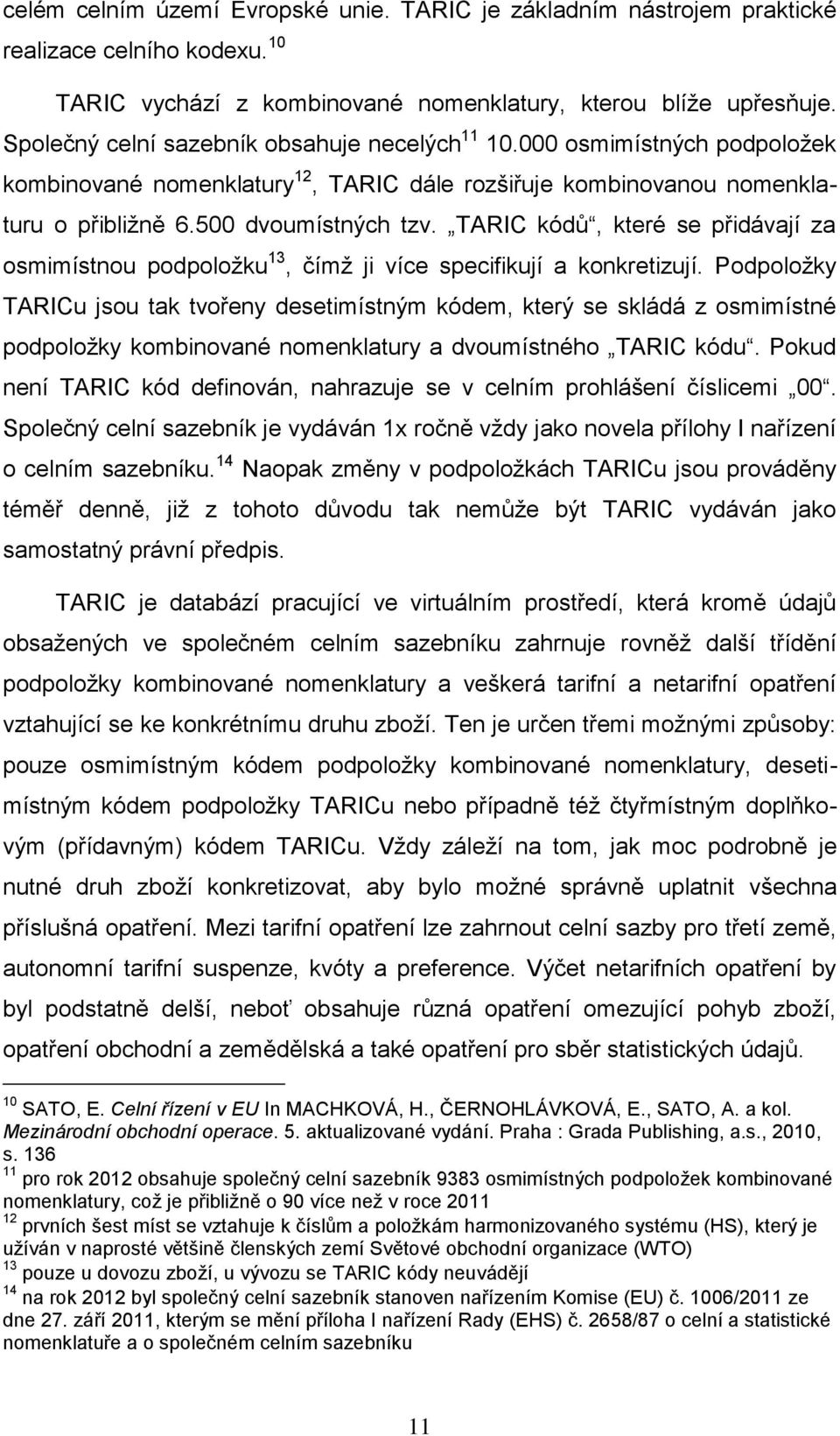 TARIC kódů, které se přidávají za osmimístnou podpoložku 13, čímž ji více specifikují a konkretizují.